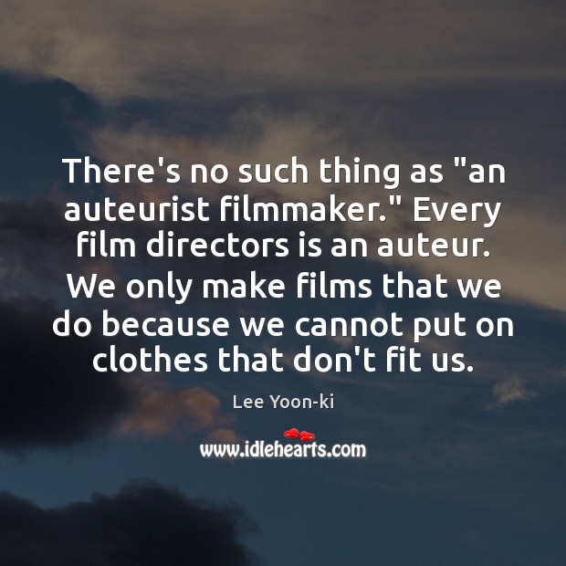 There’s no such thing as “an auteurist filmmaker.” Every film directors is Lee Yoon-ki Picture Quote