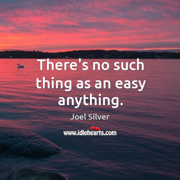 There’s no such thing as an easy anything. Image