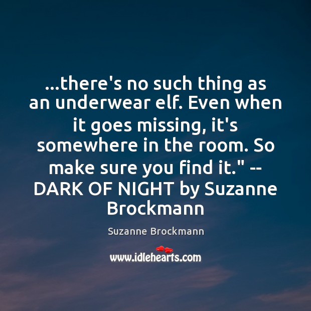 …there’s no such thing as an underwear elf. Even when it goes Suzanne Brockmann Picture Quote