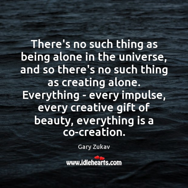There’s no such thing as being alone in the universe, and so Gary Zukav Picture Quote