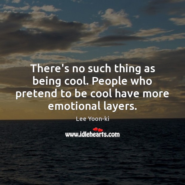 There’s no such thing as being cool. People who pretend to be Cool Quotes Image