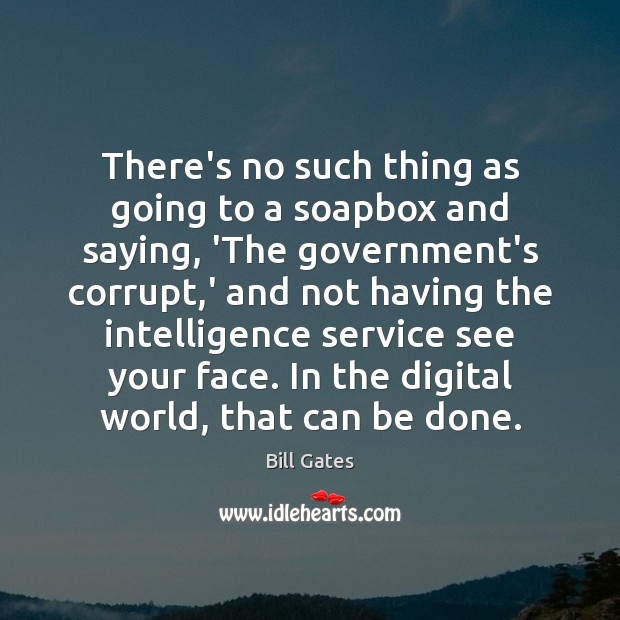 There’s no such thing as going to a soapbox and saying, ‘The Bill Gates Picture Quote