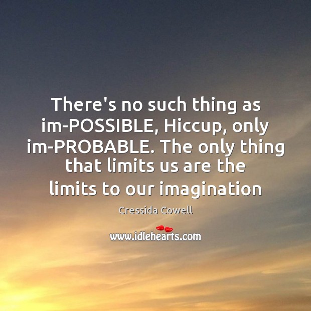 There’s no such thing as im-POSSIBLE, Hiccup, only im-PROBABLE. The only thing Cressida Cowell Picture Quote