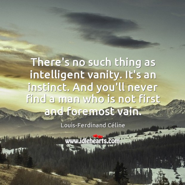 There’s no such thing as intelligent vanity. It’s an instinct. And you’ll Louis-Ferdinand Céline Picture Quote