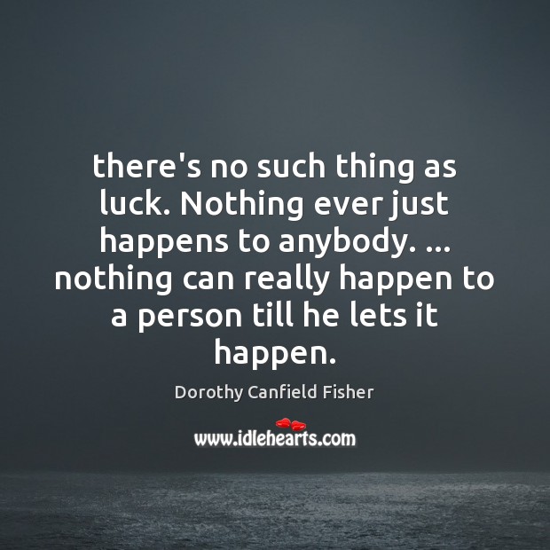 There’s no such thing as luck. Nothing ever just happens to anybody. … Image