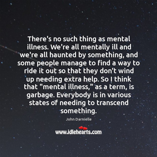 There’s no such thing as mental illness. We’re all mentally ill and John Darnielle Picture Quote