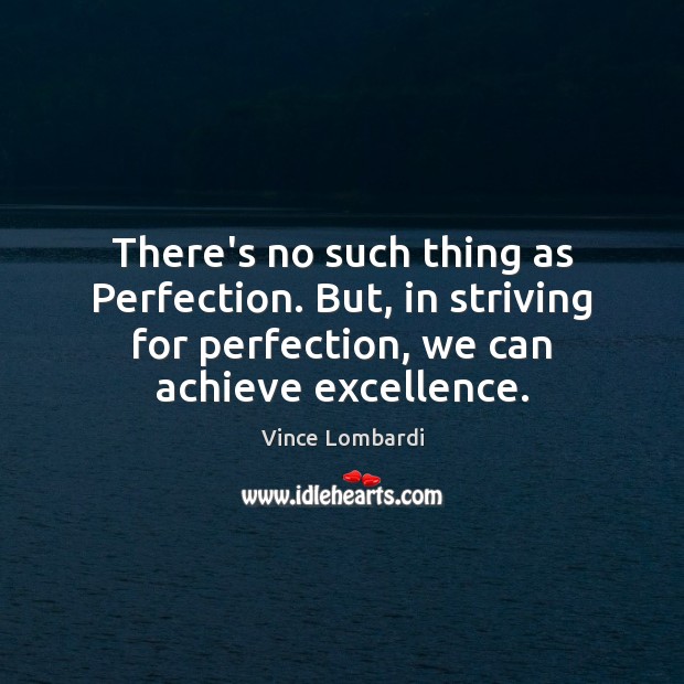There’s no such thing as Perfection. But, in striving for perfection, we Image