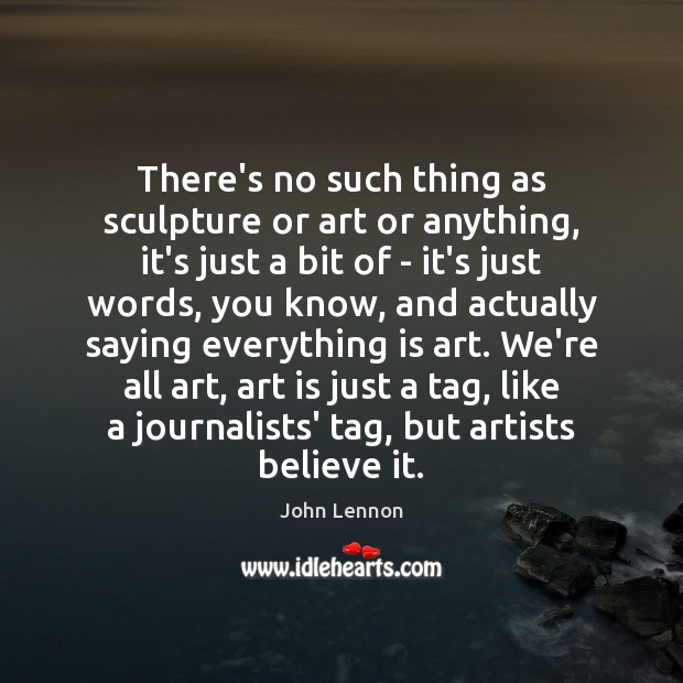 There’s no such thing as sculpture or art or anything, it’s just Art Quotes Image