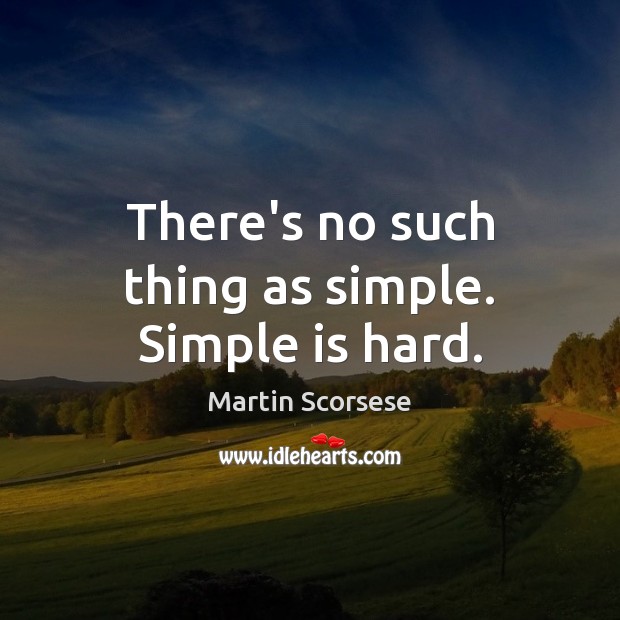 There’s no such thing as simple. Simple is hard. Martin Scorsese Picture Quote