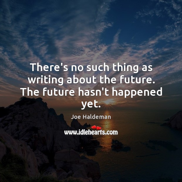 There’s no such thing as writing about the future. The future hasn’t happened yet. Image