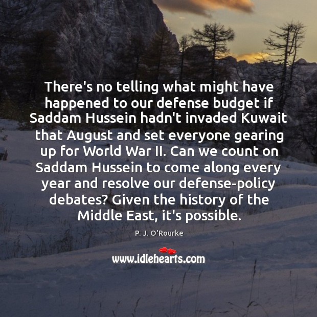 There’s no telling what might have happened to our defense budget if P. J. O’Rourke Picture Quote