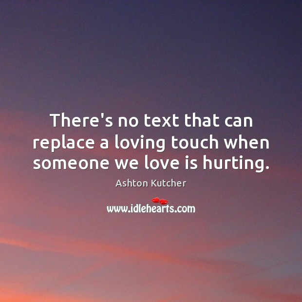 There’s no text that can replace a loving touch when someone we love is hurting. Image