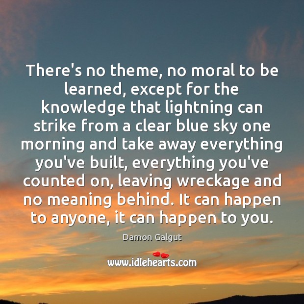 There’s no theme, no moral to be learned, except for the knowledge Damon Galgut Picture Quote