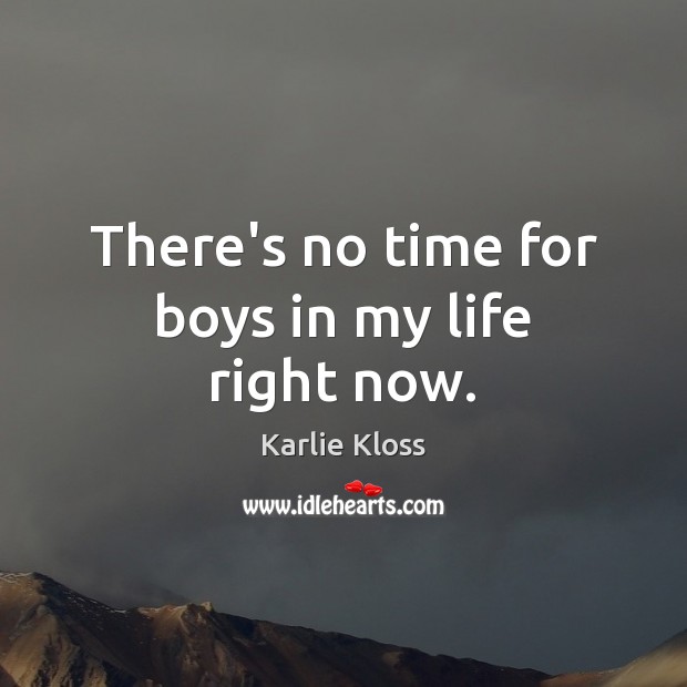 There’s no time for boys in my life right now. Karlie Kloss Picture Quote