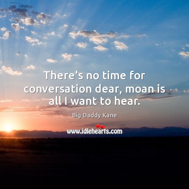 There’s no time for conversation dear, moan is all I want to hear. Image