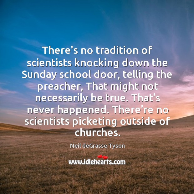 There’s no tradition of scientists knocking down the Sunday school door, telling Neil deGrasse Tyson Picture Quote