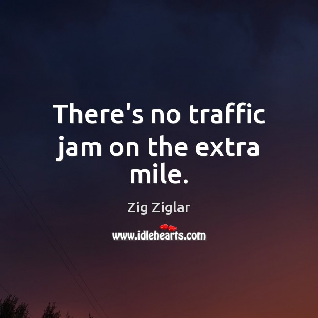 There’s no traffic jam on the extra mile. Image