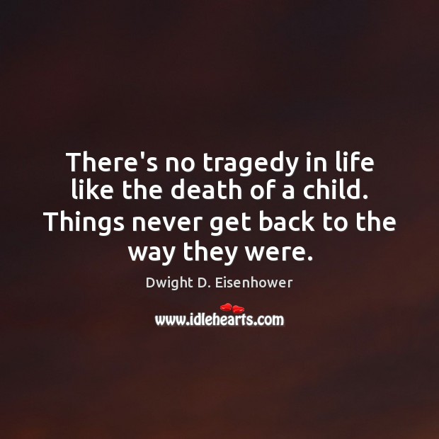 There’s no tragedy in life like the death of a child. Things Dwight D. Eisenhower Picture Quote