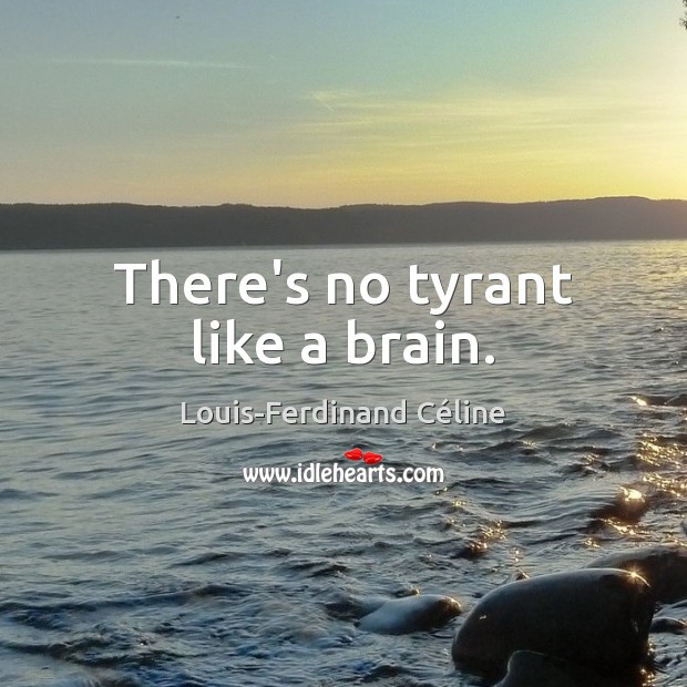 There’s no tyrant like a brain. Louis-Ferdinand Céline Picture Quote