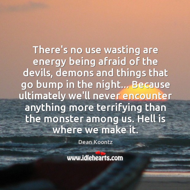 There’s no use wasting are energy being afraid of the devils, demons Dean Koontz Picture Quote