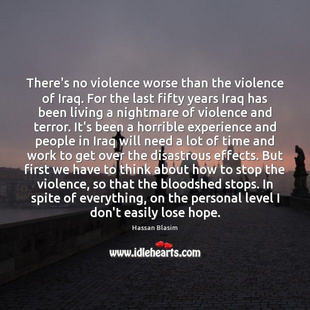 There’s no violence worse than the violence of Iraq. For the last Hassan Blasim Picture Quote