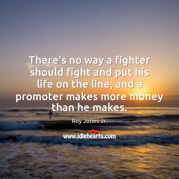 There’s no way a fighter should fight and put his life on Roy Jones Jr. Picture Quote