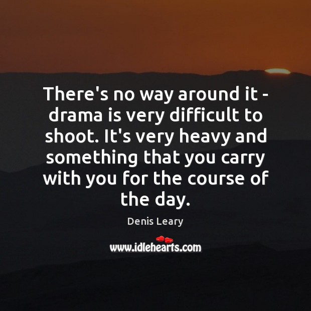 There’s no way around it – drama is very difficult to shoot. Image