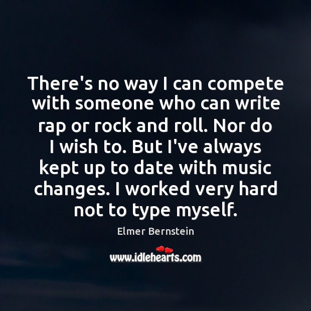 There’s no way I can compete with someone who can write rap Elmer Bernstein Picture Quote