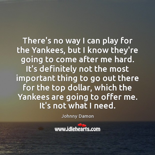 There’s no way I can play for the Yankees, but I know Johnny Damon Picture Quote