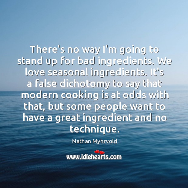 There’s no way I’m going to stand up for bad ingredients. We Nathan Myhrvold Picture Quote
