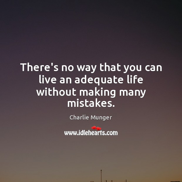 There’s no way that you can live an adequate life without making many mistakes. Charlie Munger Picture Quote
