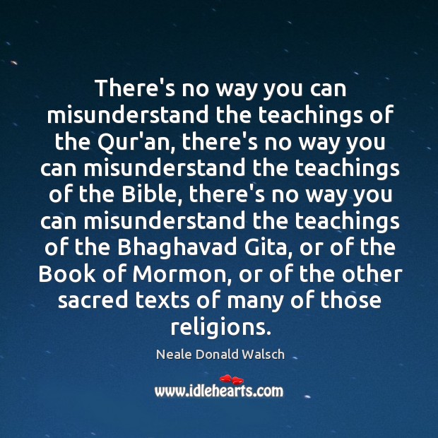 There’s no way you can misunderstand the teachings of the Qur’an, there’s Neale Donald Walsch Picture Quote