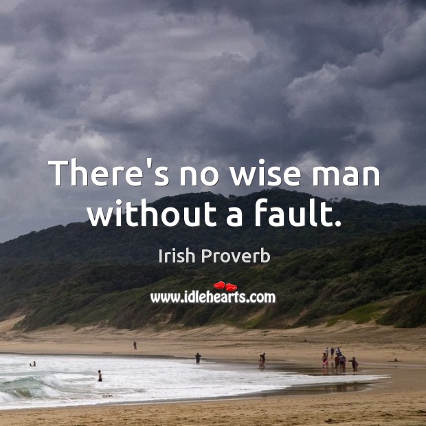 There’s no wise man without a fault. Image
