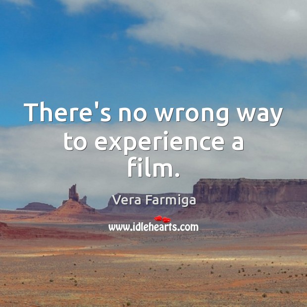There’s no wrong way to experience a film. Vera Farmiga Picture Quote