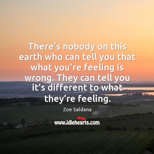There’s nobody on this earth who can tell you that what you’re feeling is wrong. They can tell you it’s different to what they’re feeling. Image