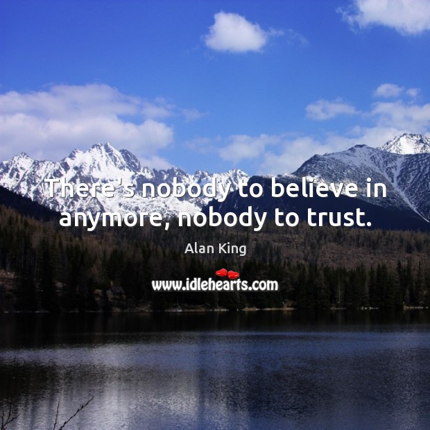 There’s nobody to believe in anymore, nobody to trust. Alan King Picture Quote