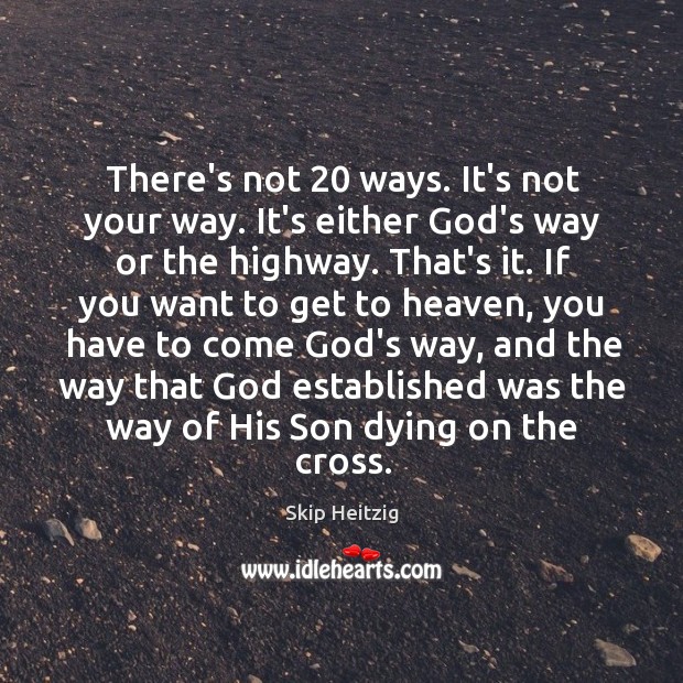 There’s not 20 ways. It’s not your way. It’s either God’s way or Skip Heitzig Picture Quote
