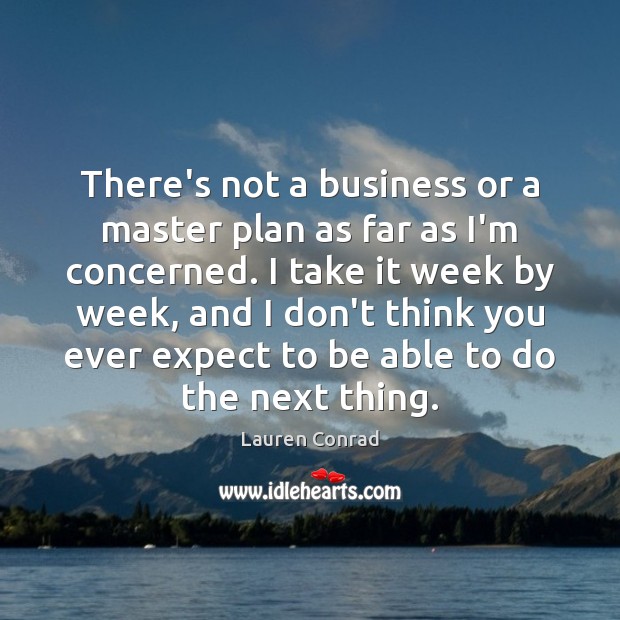 There’s not a business or a master plan as far as I’m Lauren Conrad Picture Quote