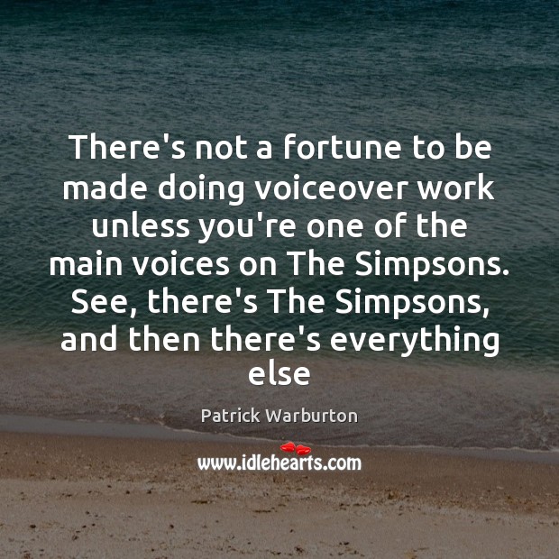 There’s not a fortune to be made doing voiceover work unless you’re Patrick Warburton Picture Quote