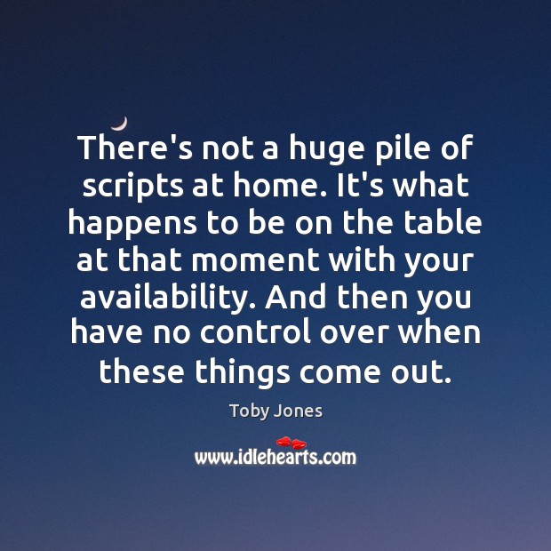 There’s not a huge pile of scripts at home. It’s what happens Toby Jones Picture Quote