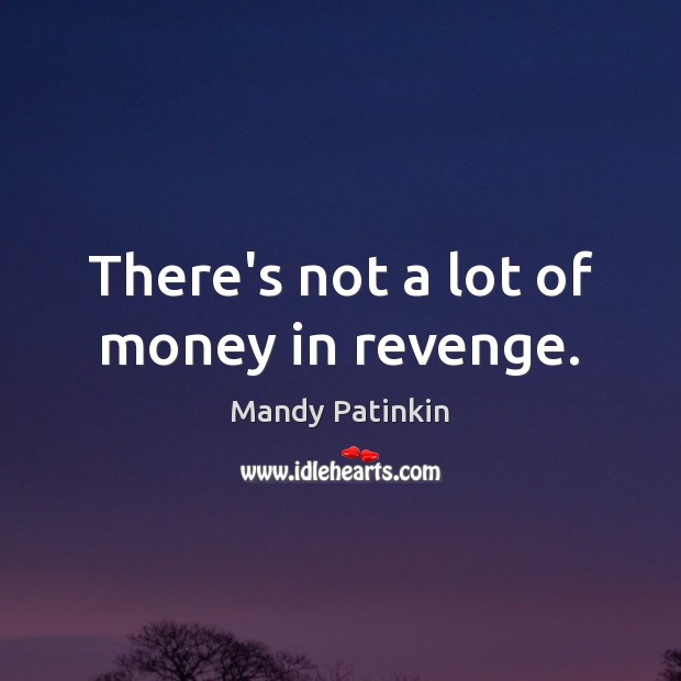 There’s not a lot of money in revenge. Mandy Patinkin Picture Quote