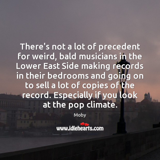 There’s not a lot of precedent for weird, bald musicians in the Moby Picture Quote