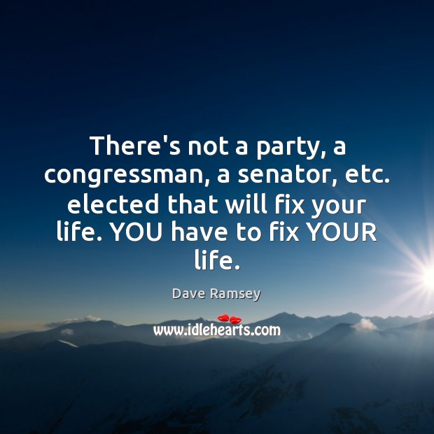 There’s not a party, a congressman, a senator, etc. elected that will Dave Ramsey Picture Quote