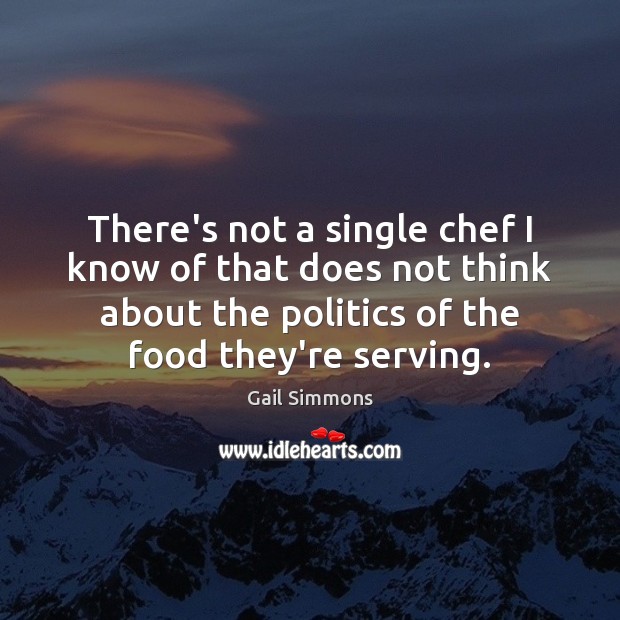 There’s not a single chef I know of that does not think Gail Simmons Picture Quote