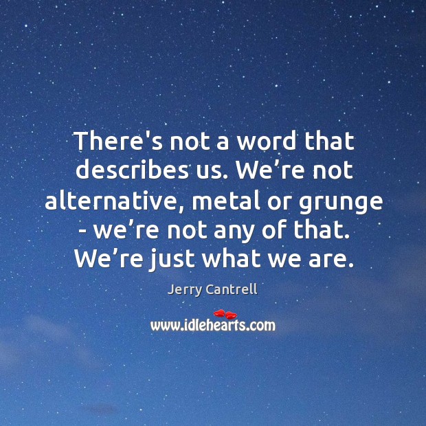 There’s not a word that describes us. We’re not alternative, metal Jerry Cantrell Picture Quote