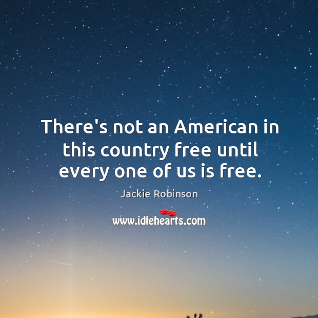 There’s not an American in this country free until every one of us is free. Jackie Robinson Picture Quote