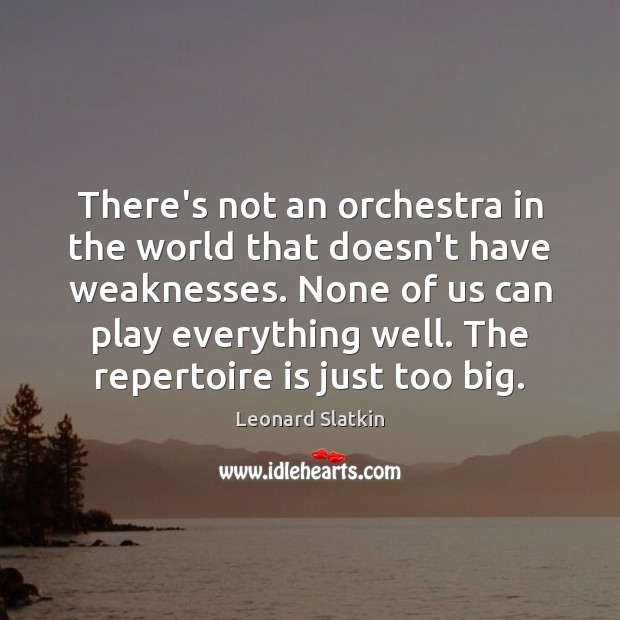There’s not an orchestra in the world that doesn’t have weaknesses. None Leonard Slatkin Picture Quote