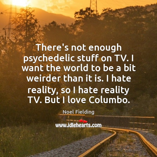 There’s not enough psychedelic stuff on TV. I want the world to Noel Fielding Picture Quote