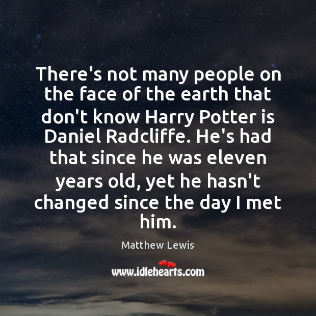 There’s not many people on the face of the earth that don’t Matthew Lewis Picture Quote