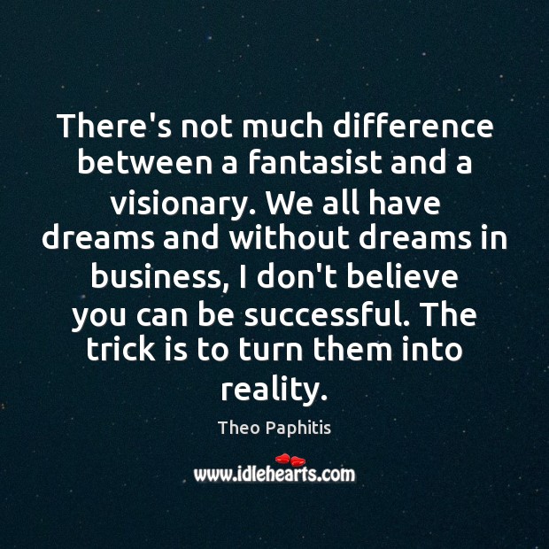 There’s not much difference between a fantasist and a visionary. We all Theo Paphitis Picture Quote